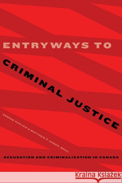 Entryways to Criminal Justice: Accusation and Criminalization in Canada George Pavlich Matthew P. Unger Dale Ballucci 9781772123364