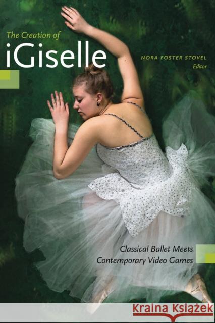 The Creation of iGiselle: Classical Ballet Meets Contemporary Video Games  9781772123814 University of Alberta Press