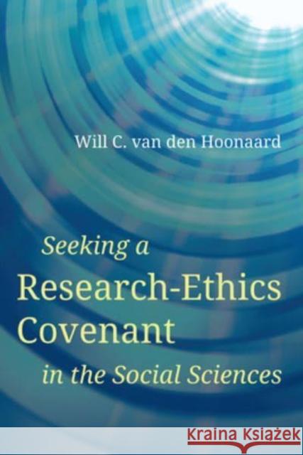 Seeking a Research-Ethics Covenant in the Social Sciences Will C. (Professor Emeritus, University of New Brunswick) van den Hoonaard 9781772126549