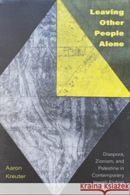 Leaving Other People Alone: Diaspora, Zionism, and Palestine in Contemporary Jewish Fiction Aaron Kreuter 9781772126570 University of Alberta Press