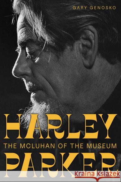 Harley Parker: The McLuhan of the Museum Gary Genosko 9781772127935 University of Alberta Press