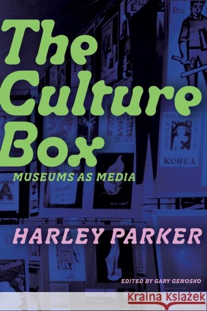 The Culture Box: Museums as Media Harley Parker Gary Genosko 9781772127942 University of Alberta Press