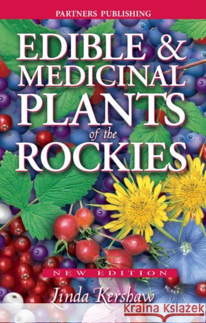 Edible and Medicinal Plants of the Rockies Linda Kershaw, Ian Sheldon, Lee Craig 9781772130188 Lone Pine Publishing,Canada