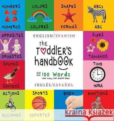 The Toddler's Handbook: Bilingual (English / Spanish) (Inglés / Español) Numbers, Colors, Shapes, Sizes, ABC Animals, Opposites, and Sounds, with over 100 Words that every Kid should Know (Engage Earl Dayna Martin 9781772262261 Engage Books