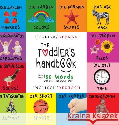 The Toddler's Handbook: Bilingual (English / German) (Englisch / Deutsch) Numbers, Colors, Shapes, Sizes, ABC Animals, Opposites, and Sounds, with over 100 Words that every Kid should Know Dayna Martin, A R Roumanis 9781772262377 Engage Books