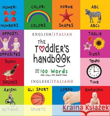 The Toddler's Handbook: Bilingual (English / Italian) (Inglese / Italiano) Numbers, Colors, Shapes, Sizes, ABC Animals, Opposites, and Sounds, with over 100 Words that every Kid should Know Dayna Martin 9781772262766 Engage Books