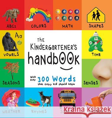The Kindergartener's Handbook: ABC's, Vowels, Math, Shapes, Colors, Time, Senses, Rhymes, Science, and Chores, with 300 Words that every Kid should Know (Engage Early Readers: Children's Learning Book Dayna Martin, A R Roumanis Roumanis 9781772263282 Engage Books