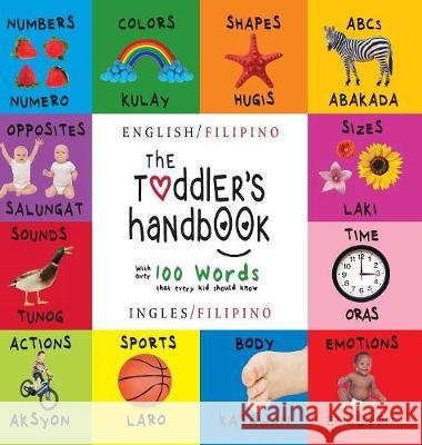 The Toddler's Handbook: Bilingual (English / Filipino) (Ingles / Filipino) Numbers, Colors, Shapes, Sizes, ABC Animals, Opposites, and Sounds, with over 100 Words that every Kid should Know: Engage Ea Dayna Martin, A R Roumanis 9781772264333 Engage Books