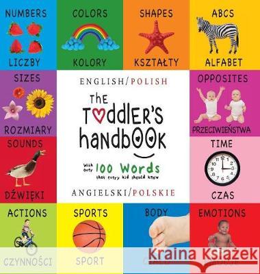 The Toddler's Handbook: Bilingual (English / Polish) (Angielski / Polskie) Numbers, Colors, Shapes, Sizes, ABC Animals, Opposites, and Sounds, with over 100 Words that every Kid should Know: Engage Ea Dayna Martin, A R Roumanis 9781772264685 Engage Books