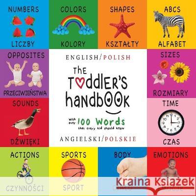 The Toddler's Handbook: Bilingual (English / Polish) (Angielski / Polskie) Numbers, Colors, Shapes, Sizes, ABC Animals, Opposites, and Sounds, with over 100 Words that every Kid should Know: Engage Ea Dayna Martin, A R Roumanis 9781772264692 Engage Books