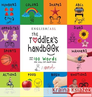 The Toddler's Handbook: (English / American Sign Language - ASL) Numbers, Colors, Shapes, Sizes, Abc's, Manners, and Opposites, with over 100 Words that Every Kid Should Know Dayna Martin, A R Roumanis 9781772266290 Engage Books