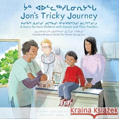 Jon's Tricky Journey: A Story for Inuit Children with Cancer and Their Families McCarthy, Patricia 9781772271454 Inhabit Media