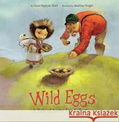 Wild Eggs: A Tale of Arctic Egg Collecting Napayok-Short, Suzie 9781772271492 Inhabit Media