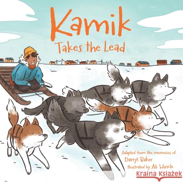 Kamik Takes the Lead Darryl Baker Ali Hinch 9781772272666 Inhabit Media