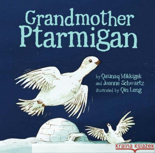 Grandmother Ptarmigan Qaunaq Mikkigak Joanne Schwartz Qin Leng 9781772273656