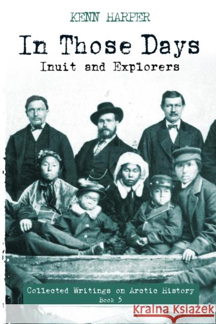 In Those Days: Inuit and Explorers Kenn Harper 9781772274226 Inhabit Media Inc