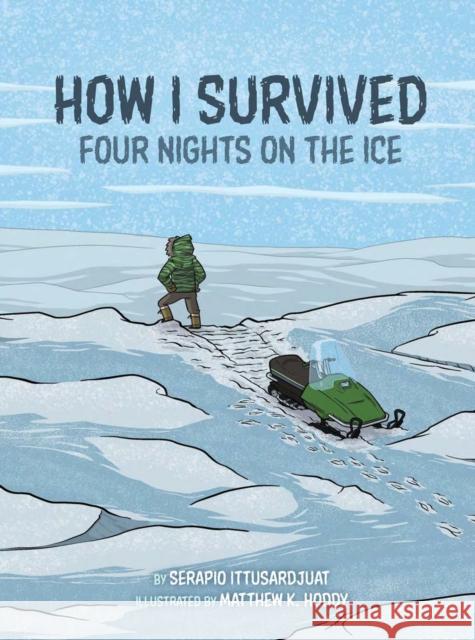 How I Survived: Four Nights on the Ice Serapio Ittusardjuat 9781772274264