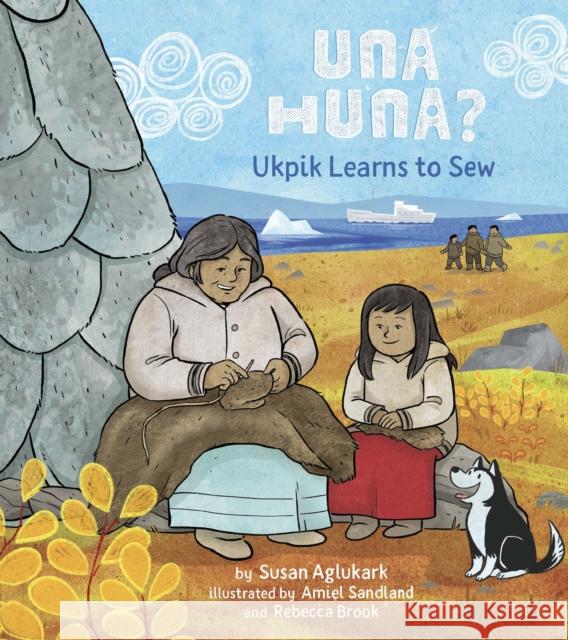 Una Huna?: Ukpik Learns to Sew Susan Aglukark Amiel Sandland Rebecca Brook 9781772274332 Inhabit Media