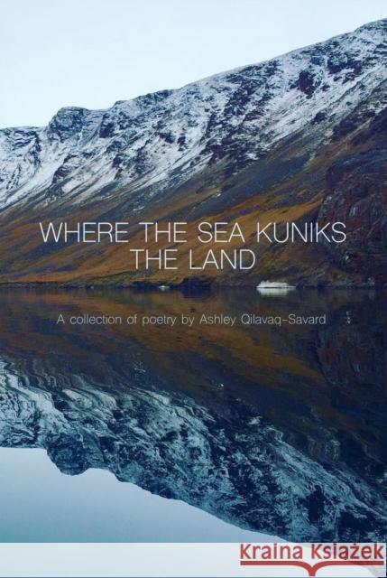 Where the Sea Kuniks the Land Ashley Qilavaq-Savard 9781772274448 Inhabit Media