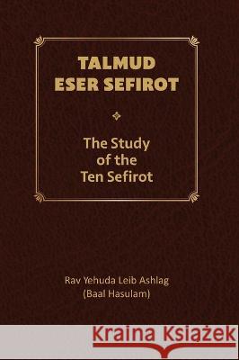 Talmud Eser Sefirot - Volume Two Yehuda Leib Ashlag 9781772280579