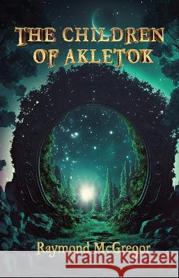 The Children of Akletok Raymond McGregor 9781772312133 Bookland Press