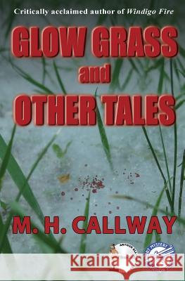 Glow Grass and Other Tales M. H. Callway 9781772420470