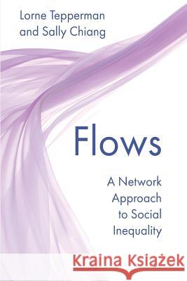 Flows: A Network Approach to Social Inequality Lorne Tepperman Sally Chiang 9781772440034