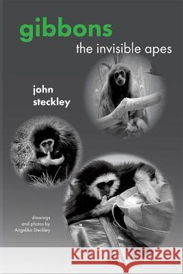 Gibbons: The Invisible Apes John Steckley 9781772440072