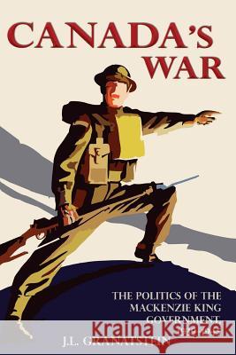 Canada's War: The Politics of the MacKenzie King Government, 1939-1945 (New Edition) J. L. Granatstein 9781772440188 Rock's Mills Press