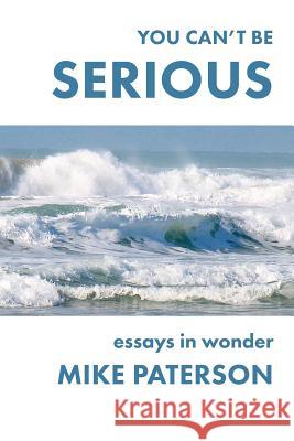 You Can't Be Serious: Essays in Wonder Mike Paterson 9781772440508