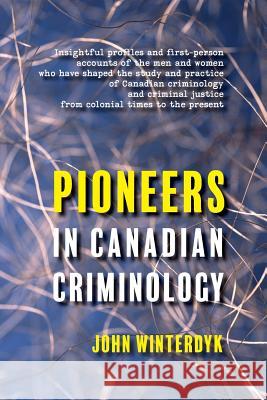Pioneers in Canadian Criminology John Winterdyk Lisa Monchalin Steven Kohm 9781772440591