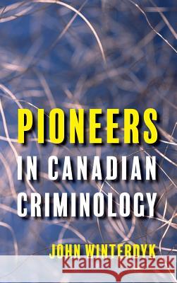 Pioneers in Canadian Criminology John Winterdyk Lisa Monchalin 9781772440614