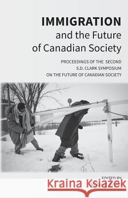 Immigration and the Future of Canadian Society: Proceedings of the Second S.D. Clark Symposium on the Future of Canadian Society Robert Brym Richard Alba Jeffrey Reitz 9781772440911 Rock's Mills Press