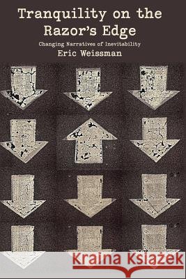 Tranquility on the Razor's Edge: Changing Narratives of Inevitability Eric Weissman 9781772440928