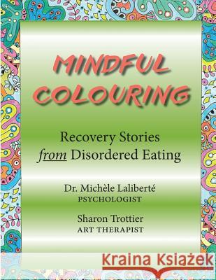 Mindful Colouring: Recovery Stories from Disordered Eating Michele Laliberte, PhD, Sharon Trottier 9781772441185 Rock's Mills Press