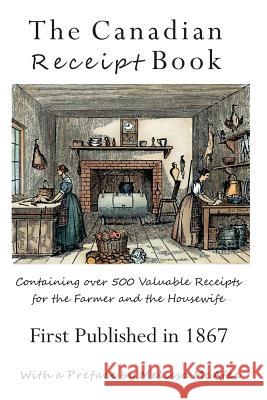 The Canadian Receipt Book: Containing over 500 Valuable Receipts for the Farmer and the Housewife, First Published in 1867 Rubio, Jen 9781772441246 Rock's Mills Press