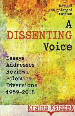 A Dissenting Voice: Essays, Addresses, Reviews, Polemics, Diversions: 1959-2018 Denis Smith 9781772441543