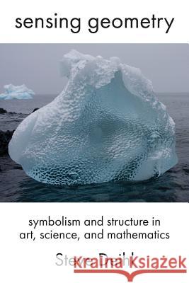 Sensing Geometry: Symbolism and Structure in Art, Science, and Mathematics Steve Deihl   9781772441703 Rock's Mills Press
