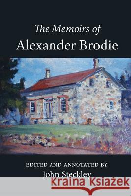 The Memoirs of Alexander Brodie John Steckley Alexander Brodie 9781772441734