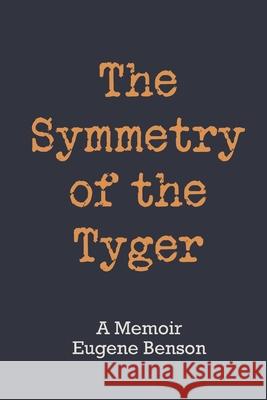 The Symmetry of the Tyger: A Memoir Eugene Benson 9781772441772 Rock's Mills Press