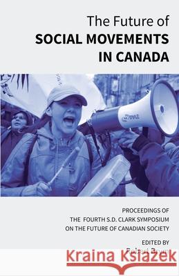 The Future of Social Movements in Canada: Proceedings of the Fourth S.D. Clark Symposium on the Future of Canadian Society Robert Brym 9781772441802
