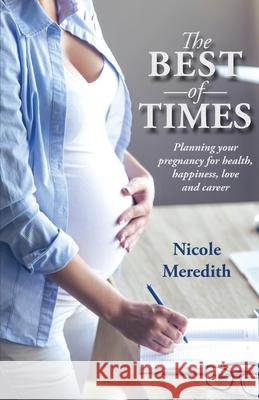 The Best of Times: Planning Your Pregnancy for Health, Happiness, Love and Career Nicole Meredith 9781772442038 Rock's Mills Press