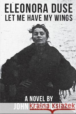 Eleonora Duse: Let Me Have My Wings John Passfield 9781772442380 Rock's Mills Press