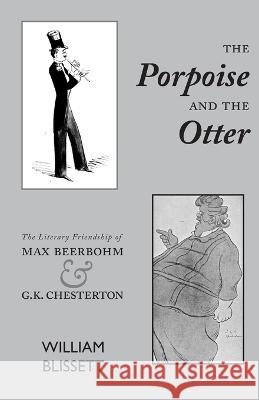 The Porpoise and the Otter: The Literary Friendship of Max Beerbohm and G.K. Chesterton William Blissett   9781772442496 Rock's Mills Press