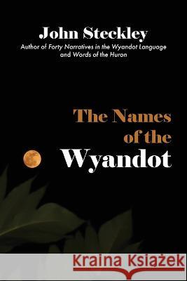 The Names of the Wyandot John Steckley 9781772442649