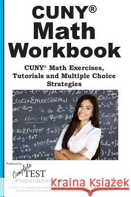 CUNY Math Workbook: Math Exercises, Tutorials and Multiple Choice Strategies Complete Test Preparation Inc 9781772451672 Complete Test Preparation Inc.