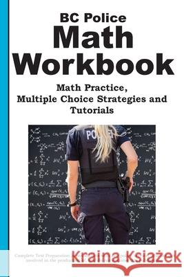 BC Police Math Workbook: Math Practice, Multiple Choice Strategies and Tutorials Complete Test Preparation Inc 9781772455571 Complete Test Preparation Inc.