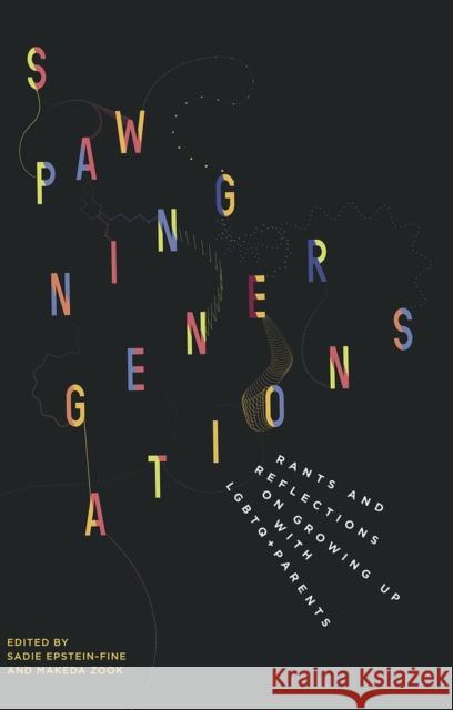 Spawning Generations: Rants and Reflections on Growing Up with LGBTQ+ Parents Sadie Epstein-Fine, Makeda Zook 9781772581638 Demeter Press