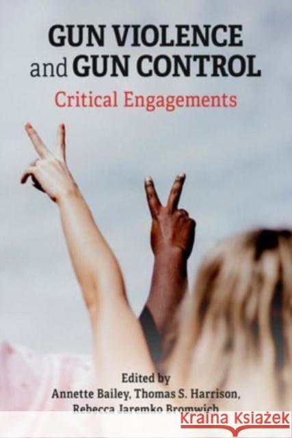 Gun Violence and Gun Control: Critical Engagements Thomas Harrison Rebecca Jaremk Annette Bailey 9781772583779