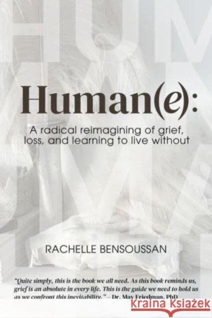 Human(e):: A Radical Reimagining of Grief, Loss and Learning to Live Without Rachelle Bensoussan 9781772585049